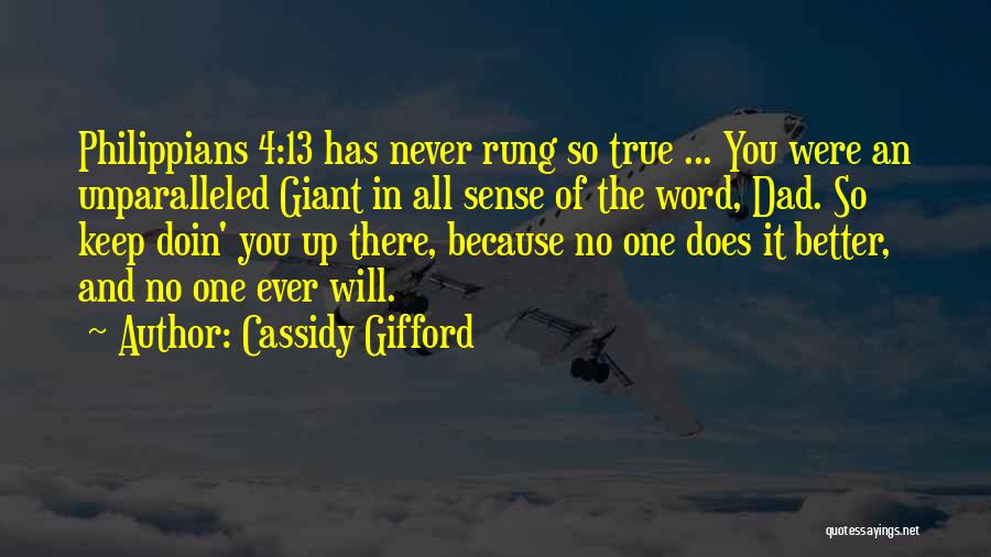 Cassidy Gifford Quotes: Philippians 4:13 Has Never Rung So True ... You Were An Unparalleled Giant In All Sense Of The Word, Dad.