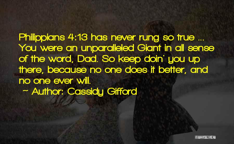 Cassidy Gifford Quotes: Philippians 4:13 Has Never Rung So True ... You Were An Unparalleled Giant In All Sense Of The Word, Dad.