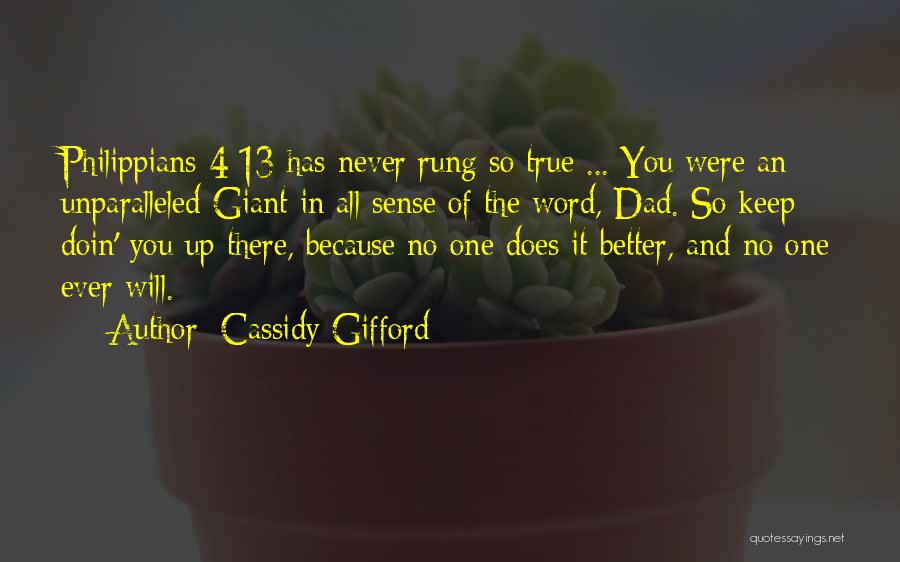 Cassidy Gifford Quotes: Philippians 4:13 Has Never Rung So True ... You Were An Unparalleled Giant In All Sense Of The Word, Dad.