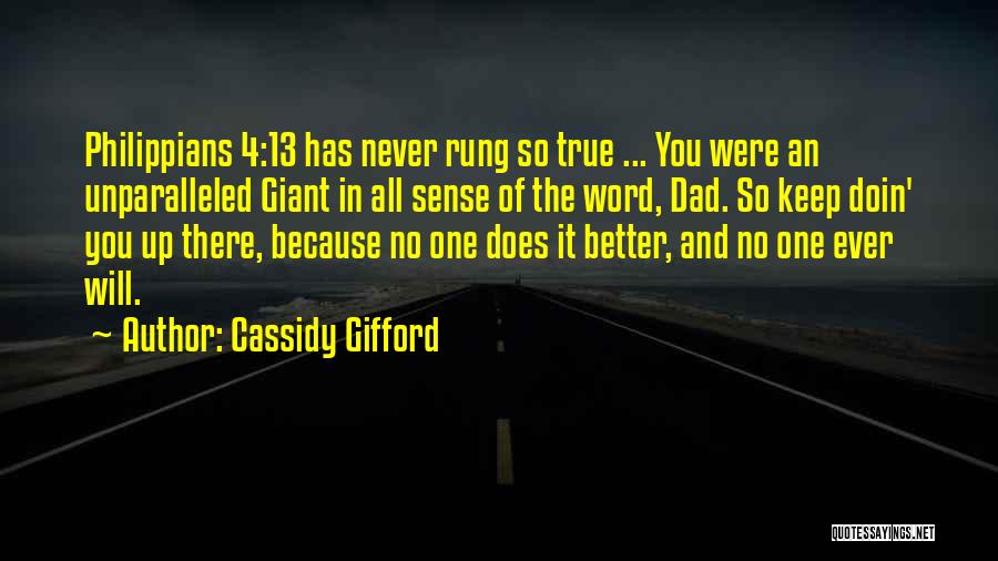 Cassidy Gifford Quotes: Philippians 4:13 Has Never Rung So True ... You Were An Unparalleled Giant In All Sense Of The Word, Dad.