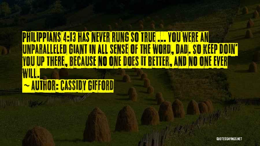 Cassidy Gifford Quotes: Philippians 4:13 Has Never Rung So True ... You Were An Unparalleled Giant In All Sense Of The Word, Dad.