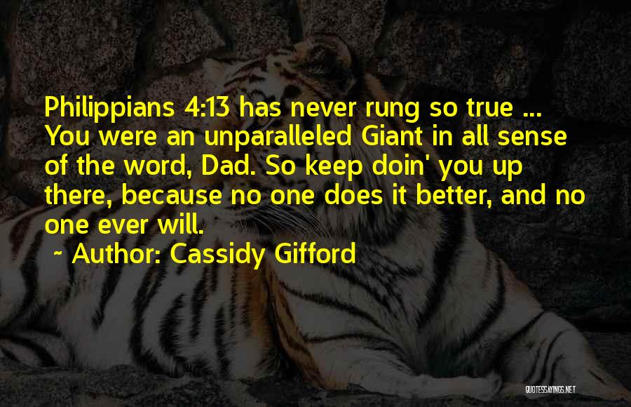 Cassidy Gifford Quotes: Philippians 4:13 Has Never Rung So True ... You Were An Unparalleled Giant In All Sense Of The Word, Dad.