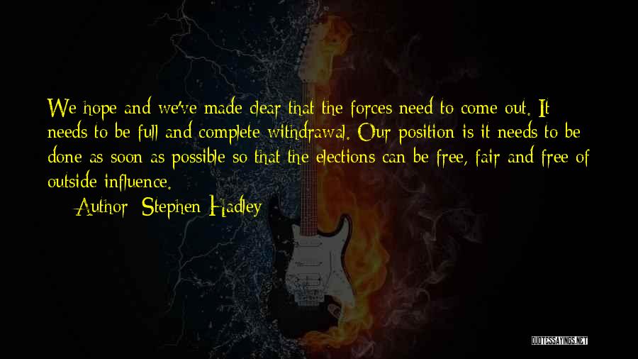Stephen Hadley Quotes: We Hope And We've Made Clear That The Forces Need To Come Out. It Needs To Be Full And Complete