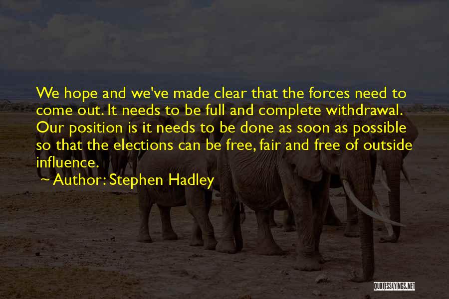 Stephen Hadley Quotes: We Hope And We've Made Clear That The Forces Need To Come Out. It Needs To Be Full And Complete