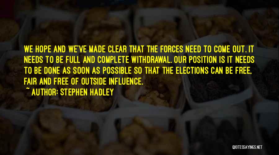 Stephen Hadley Quotes: We Hope And We've Made Clear That The Forces Need To Come Out. It Needs To Be Full And Complete