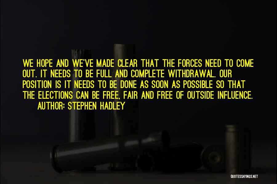 Stephen Hadley Quotes: We Hope And We've Made Clear That The Forces Need To Come Out. It Needs To Be Full And Complete