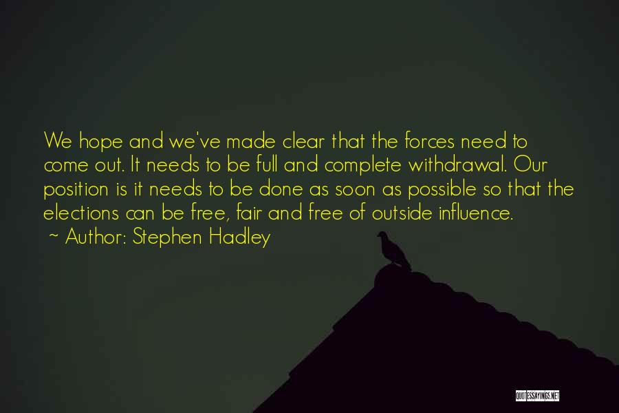 Stephen Hadley Quotes: We Hope And We've Made Clear That The Forces Need To Come Out. It Needs To Be Full And Complete