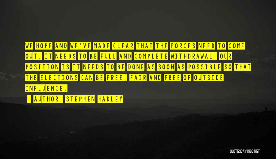 Stephen Hadley Quotes: We Hope And We've Made Clear That The Forces Need To Come Out. It Needs To Be Full And Complete