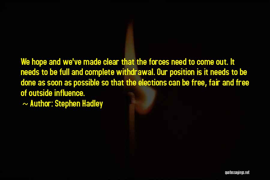 Stephen Hadley Quotes: We Hope And We've Made Clear That The Forces Need To Come Out. It Needs To Be Full And Complete