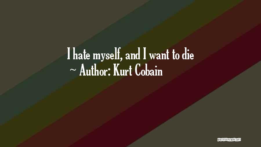 Kurt Cobain Quotes: I Hate Myself, And I Want To Die