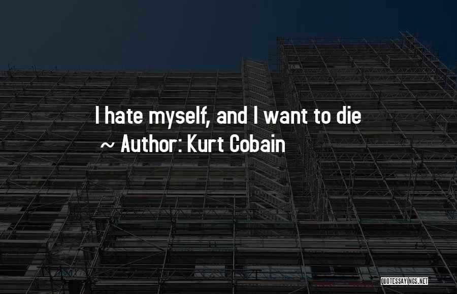 Kurt Cobain Quotes: I Hate Myself, And I Want To Die