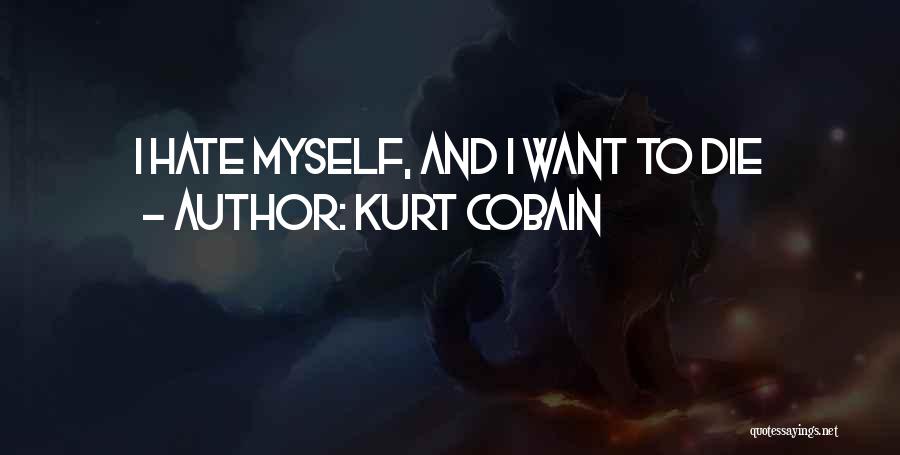 Kurt Cobain Quotes: I Hate Myself, And I Want To Die