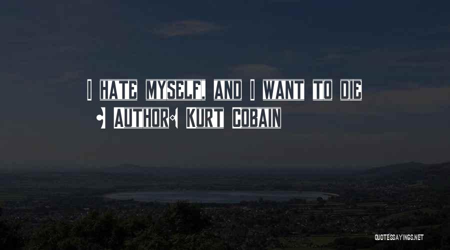 Kurt Cobain Quotes: I Hate Myself, And I Want To Die