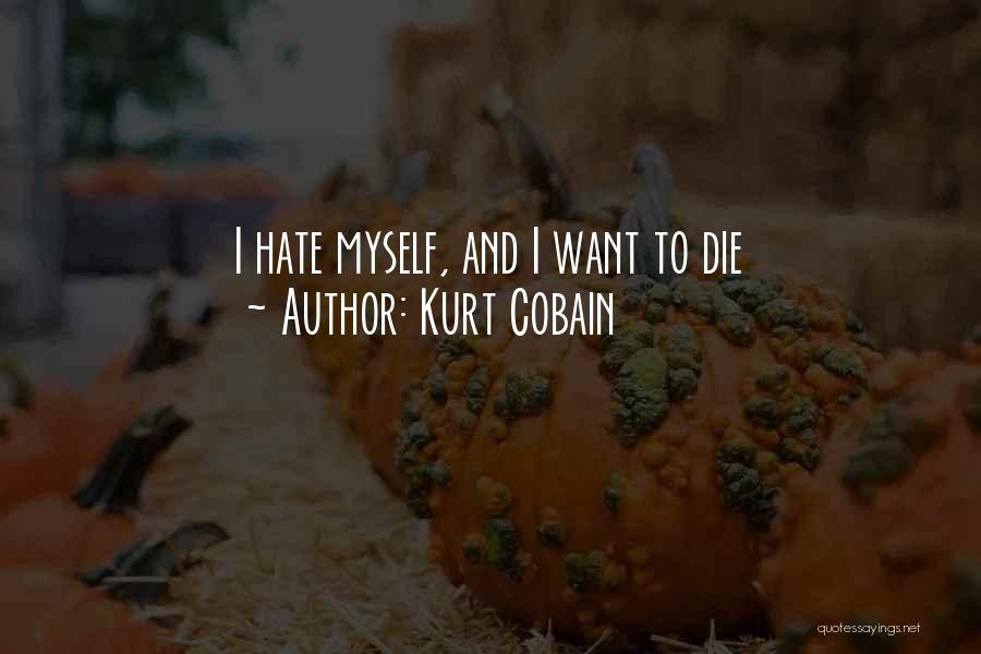 Kurt Cobain Quotes: I Hate Myself, And I Want To Die