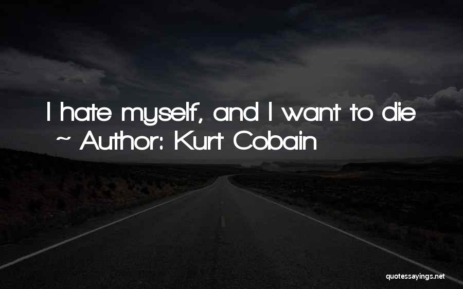 Kurt Cobain Quotes: I Hate Myself, And I Want To Die