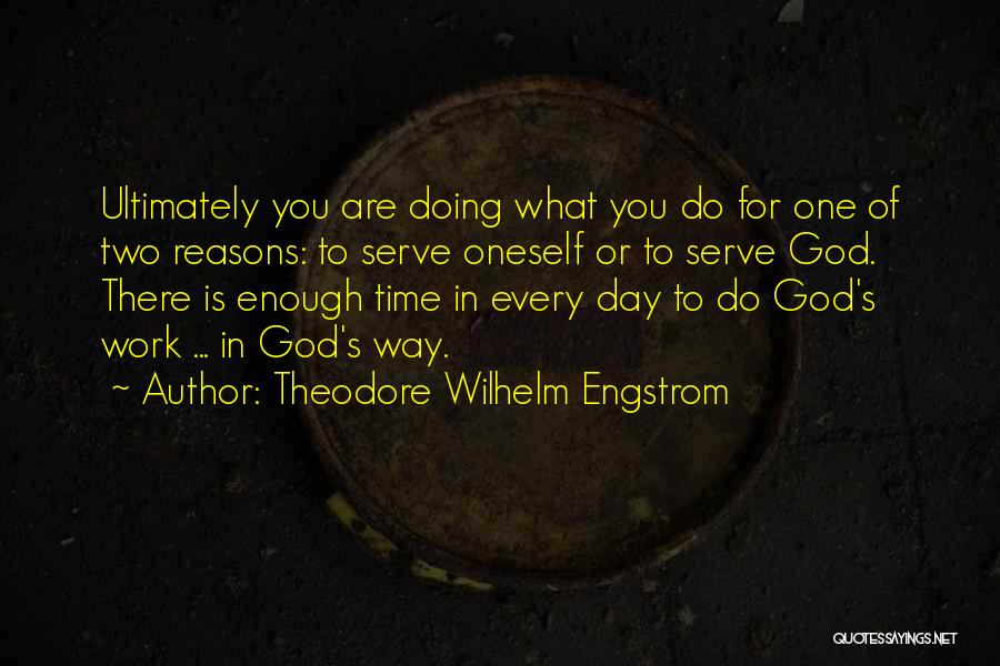 Theodore Wilhelm Engstrom Quotes: Ultimately You Are Doing What You Do For One Of Two Reasons: To Serve Oneself Or To Serve God. There