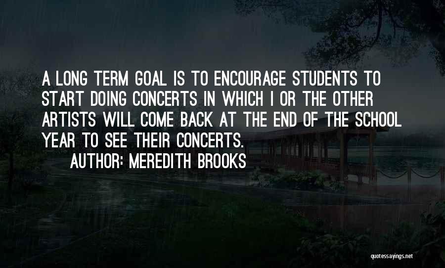 Meredith Brooks Quotes: A Long Term Goal Is To Encourage Students To Start Doing Concerts In Which I Or The Other Artists Will