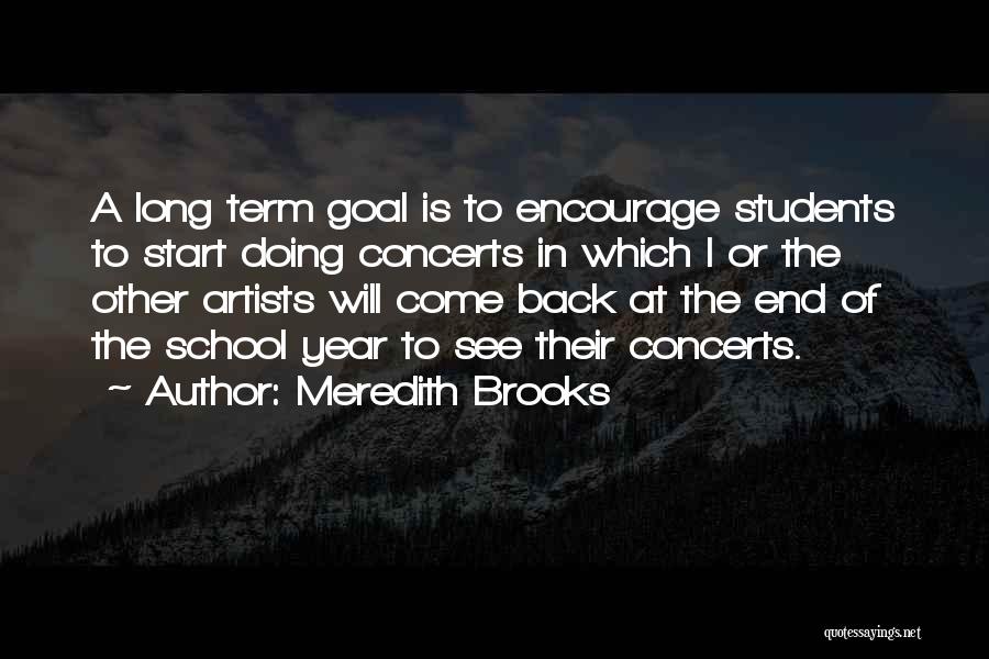 Meredith Brooks Quotes: A Long Term Goal Is To Encourage Students To Start Doing Concerts In Which I Or The Other Artists Will