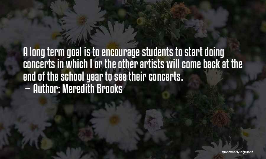 Meredith Brooks Quotes: A Long Term Goal Is To Encourage Students To Start Doing Concerts In Which I Or The Other Artists Will