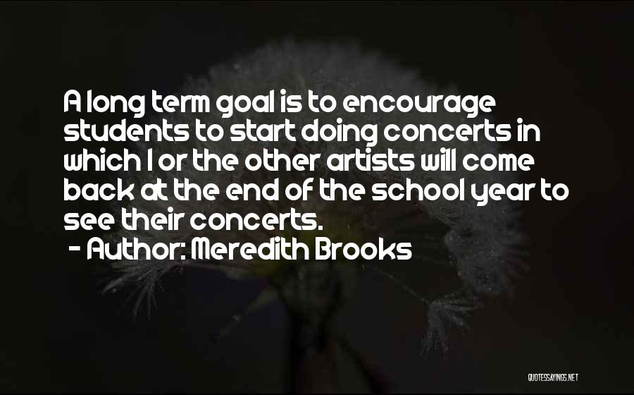 Meredith Brooks Quotes: A Long Term Goal Is To Encourage Students To Start Doing Concerts In Which I Or The Other Artists Will