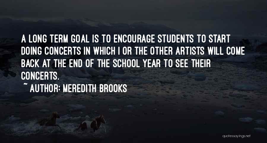 Meredith Brooks Quotes: A Long Term Goal Is To Encourage Students To Start Doing Concerts In Which I Or The Other Artists Will