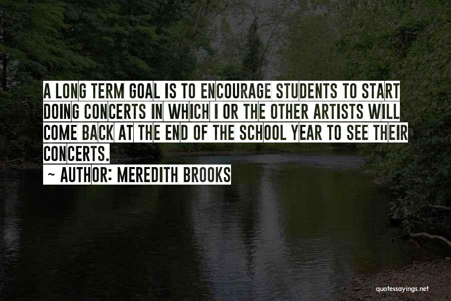 Meredith Brooks Quotes: A Long Term Goal Is To Encourage Students To Start Doing Concerts In Which I Or The Other Artists Will