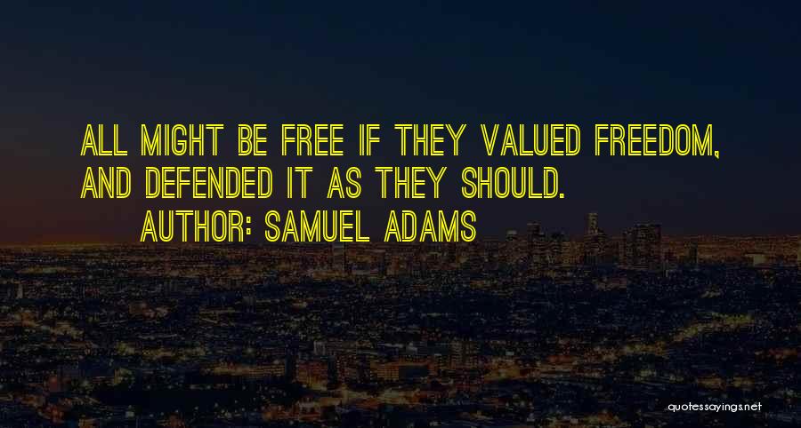 Samuel Adams Quotes: All Might Be Free If They Valued Freedom, And Defended It As They Should.