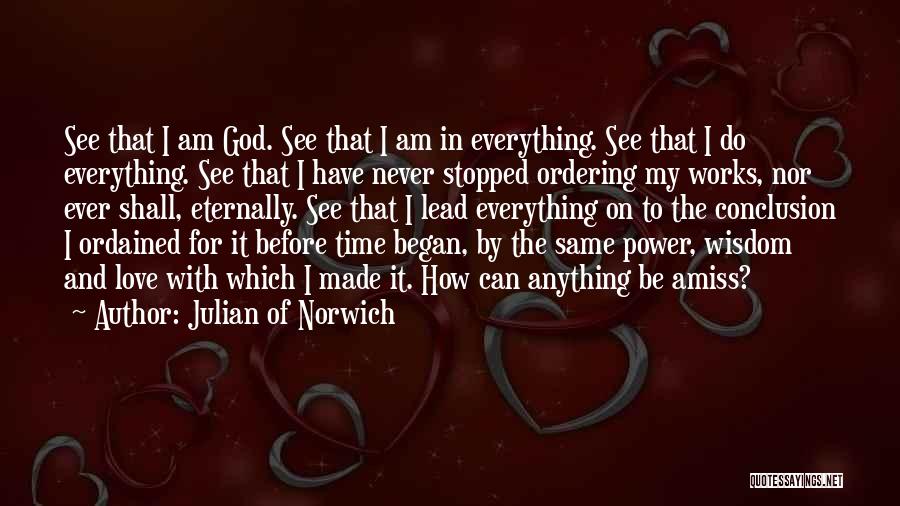 Julian Of Norwich Quotes: See That I Am God. See That I Am In Everything. See That I Do Everything. See That I Have