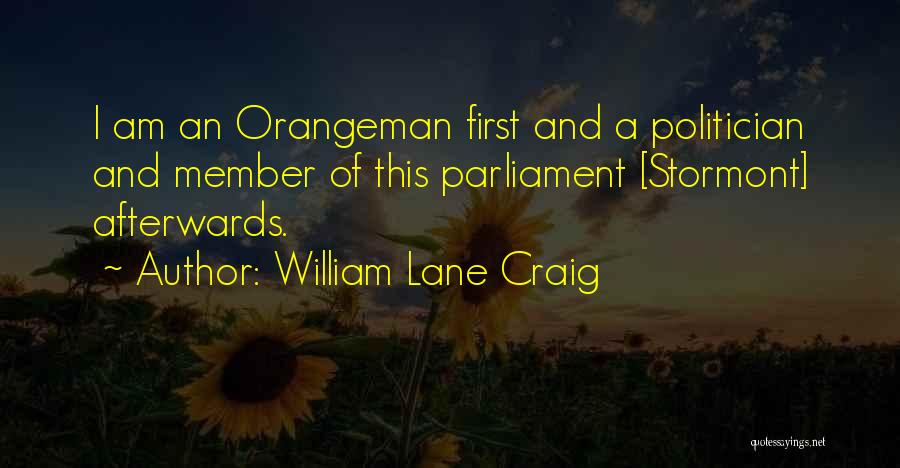 William Lane Craig Quotes: I Am An Orangeman First And A Politician And Member Of This Parliament [stormont] Afterwards.