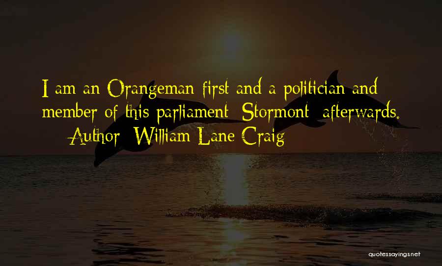 William Lane Craig Quotes: I Am An Orangeman First And A Politician And Member Of This Parliament [stormont] Afterwards.