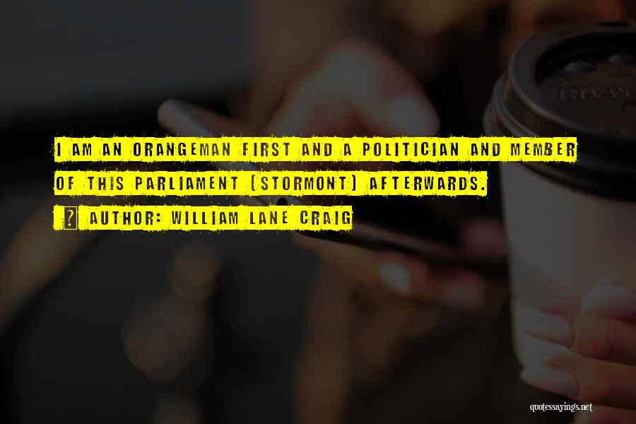 William Lane Craig Quotes: I Am An Orangeman First And A Politician And Member Of This Parliament [stormont] Afterwards.