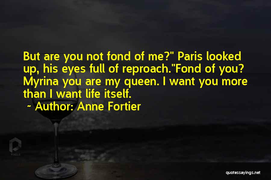 Anne Fortier Quotes: But Are You Not Fond Of Me? Paris Looked Up, His Eyes Full Of Reproach.fond Of You? Myrina You Are