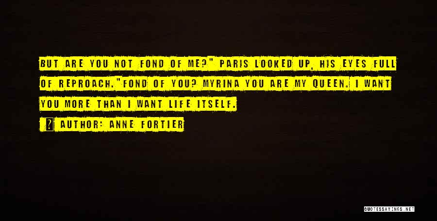 Anne Fortier Quotes: But Are You Not Fond Of Me? Paris Looked Up, His Eyes Full Of Reproach.fond Of You? Myrina You Are