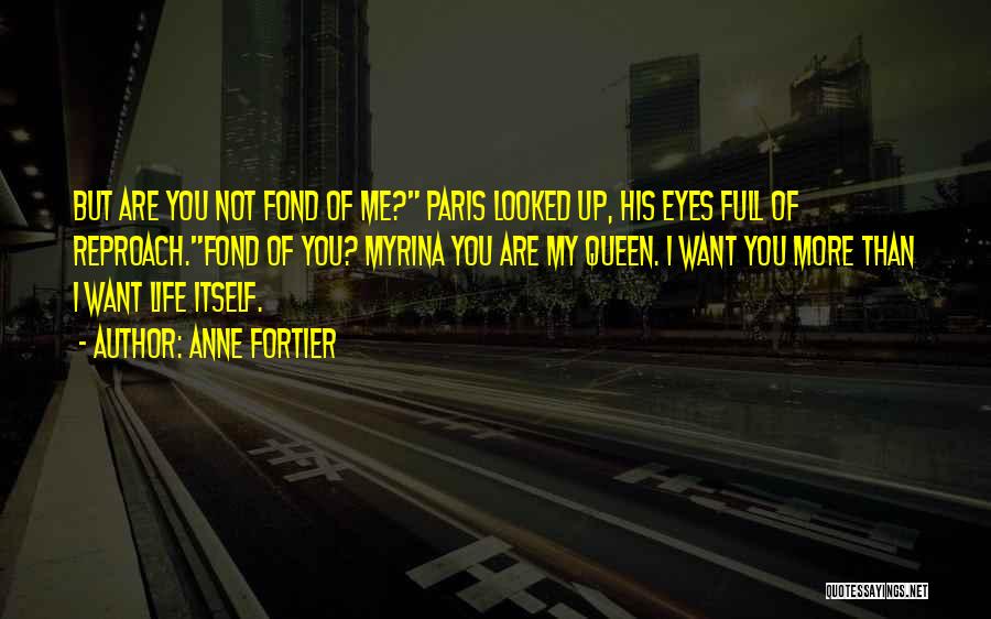 Anne Fortier Quotes: But Are You Not Fond Of Me? Paris Looked Up, His Eyes Full Of Reproach.fond Of You? Myrina You Are