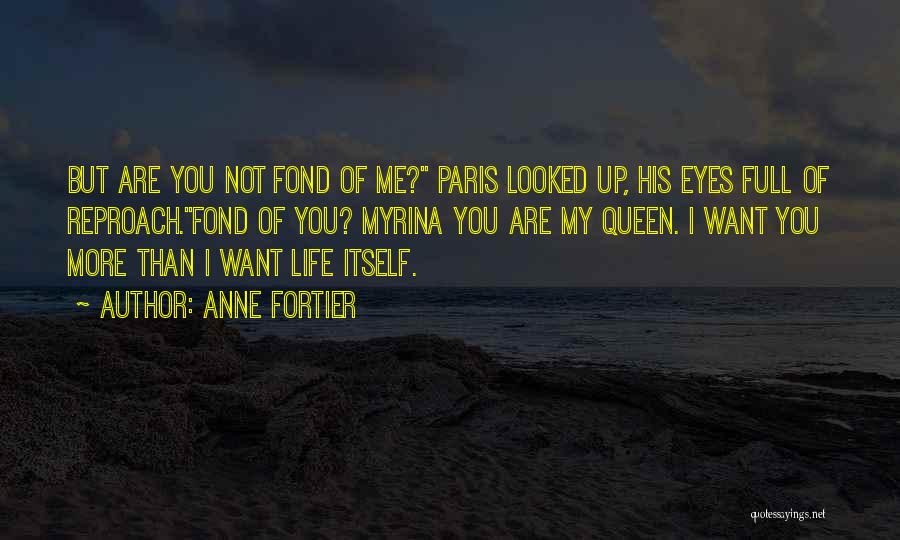 Anne Fortier Quotes: But Are You Not Fond Of Me? Paris Looked Up, His Eyes Full Of Reproach.fond Of You? Myrina You Are