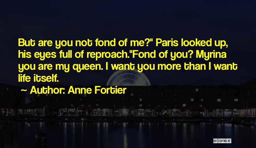 Anne Fortier Quotes: But Are You Not Fond Of Me? Paris Looked Up, His Eyes Full Of Reproach.fond Of You? Myrina You Are