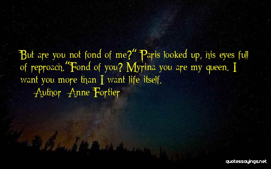 Anne Fortier Quotes: But Are You Not Fond Of Me? Paris Looked Up, His Eyes Full Of Reproach.fond Of You? Myrina You Are