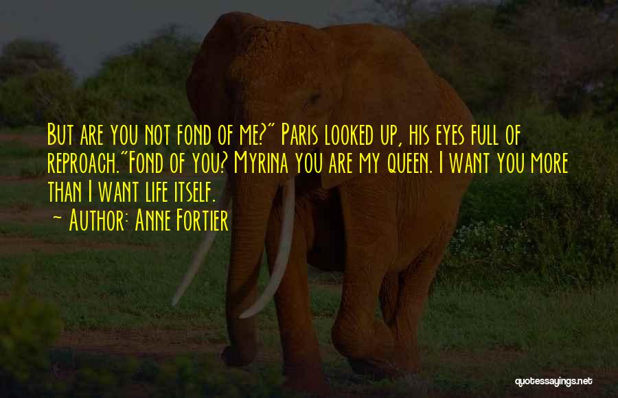 Anne Fortier Quotes: But Are You Not Fond Of Me? Paris Looked Up, His Eyes Full Of Reproach.fond Of You? Myrina You Are