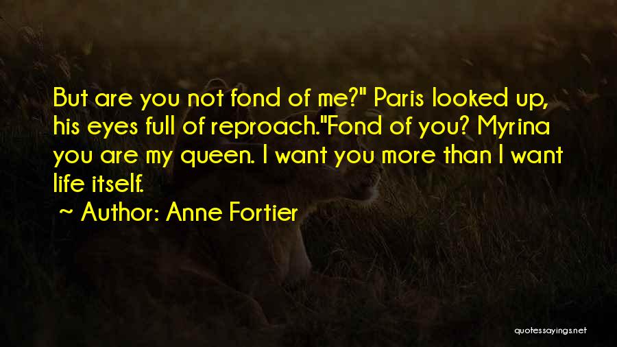 Anne Fortier Quotes: But Are You Not Fond Of Me? Paris Looked Up, His Eyes Full Of Reproach.fond Of You? Myrina You Are