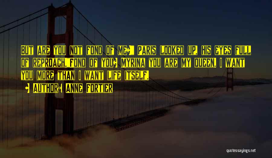 Anne Fortier Quotes: But Are You Not Fond Of Me? Paris Looked Up, His Eyes Full Of Reproach.fond Of You? Myrina You Are