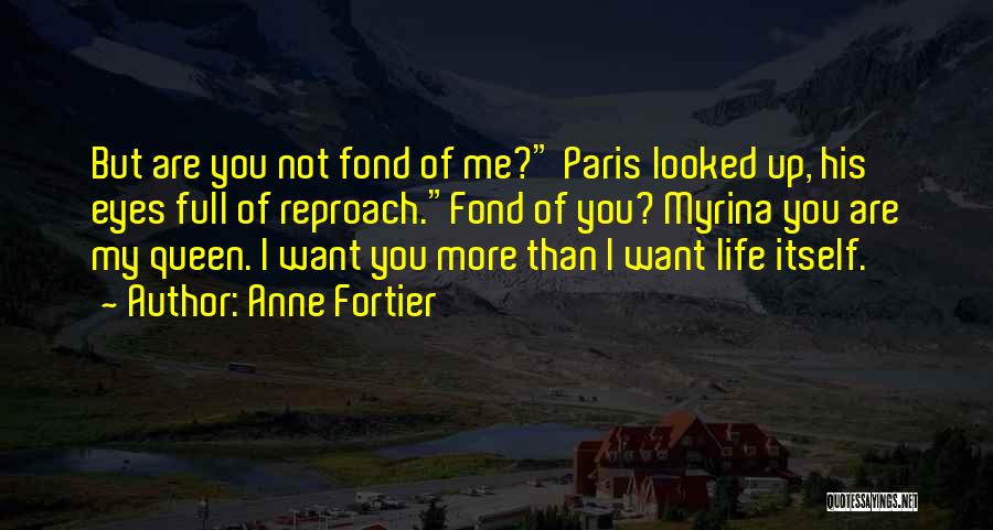 Anne Fortier Quotes: But Are You Not Fond Of Me? Paris Looked Up, His Eyes Full Of Reproach.fond Of You? Myrina You Are