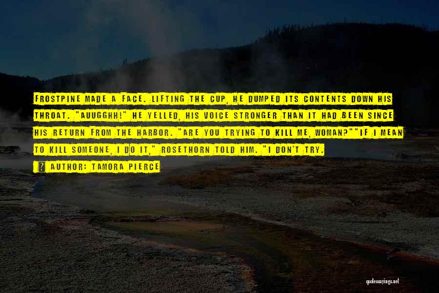 Tamora Pierce Quotes: Frostpine Made A Face. Lifting The Cup, He Dumped Its Contents Down His Throat. Auugghh! He Yelled, His Voice Stronger