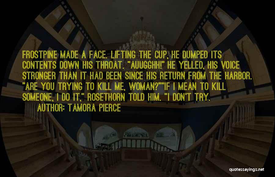 Tamora Pierce Quotes: Frostpine Made A Face. Lifting The Cup, He Dumped Its Contents Down His Throat. Auugghh! He Yelled, His Voice Stronger