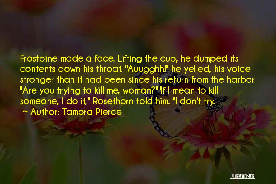 Tamora Pierce Quotes: Frostpine Made A Face. Lifting The Cup, He Dumped Its Contents Down His Throat. Auugghh! He Yelled, His Voice Stronger