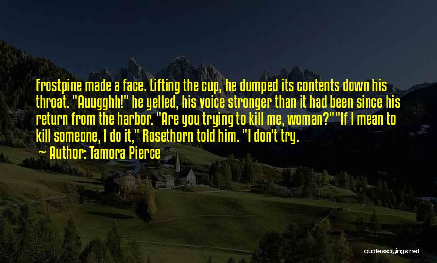 Tamora Pierce Quotes: Frostpine Made A Face. Lifting The Cup, He Dumped Its Contents Down His Throat. Auugghh! He Yelled, His Voice Stronger