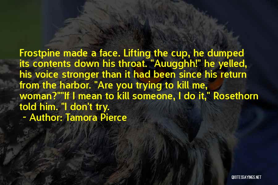 Tamora Pierce Quotes: Frostpine Made A Face. Lifting The Cup, He Dumped Its Contents Down His Throat. Auugghh! He Yelled, His Voice Stronger