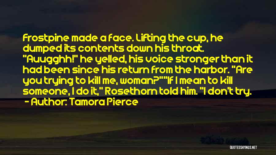 Tamora Pierce Quotes: Frostpine Made A Face. Lifting The Cup, He Dumped Its Contents Down His Throat. Auugghh! He Yelled, His Voice Stronger