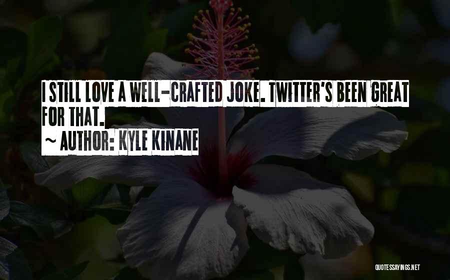 Kyle Kinane Quotes: I Still Love A Well-crafted Joke. Twitter's Been Great For That.