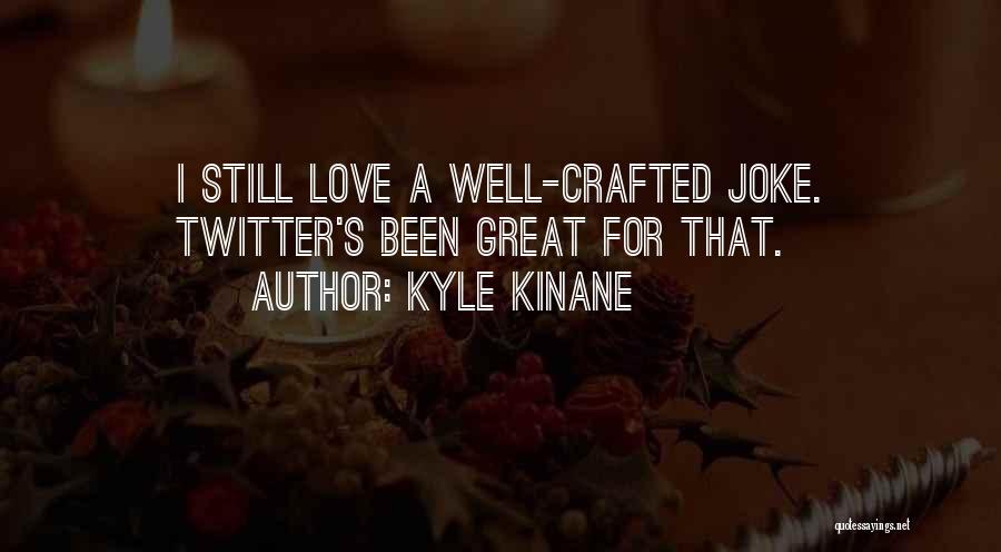 Kyle Kinane Quotes: I Still Love A Well-crafted Joke. Twitter's Been Great For That.