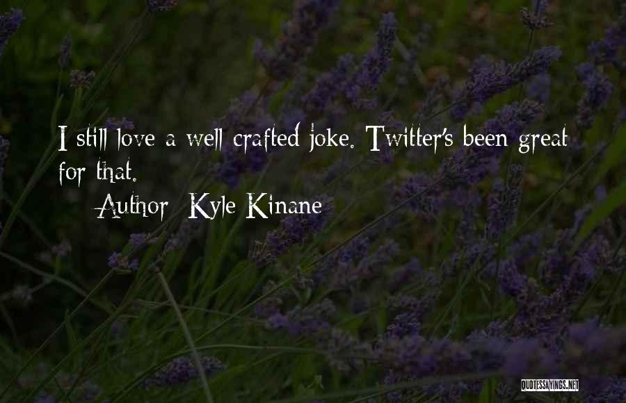 Kyle Kinane Quotes: I Still Love A Well-crafted Joke. Twitter's Been Great For That.